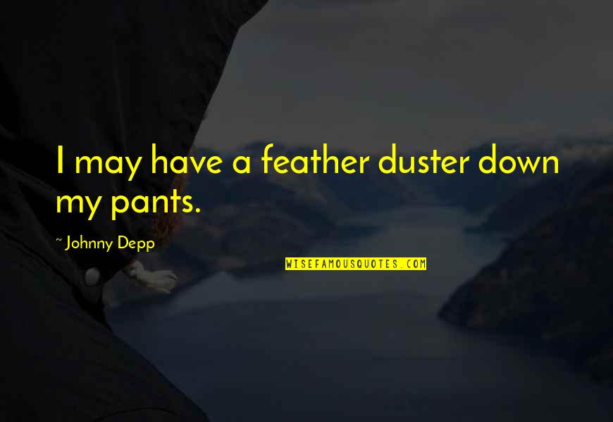 Coudn't Quotes By Johnny Depp: I may have a feather duster down my Coudn't Quotes By Johnny Depp: I may have a feather duster down my