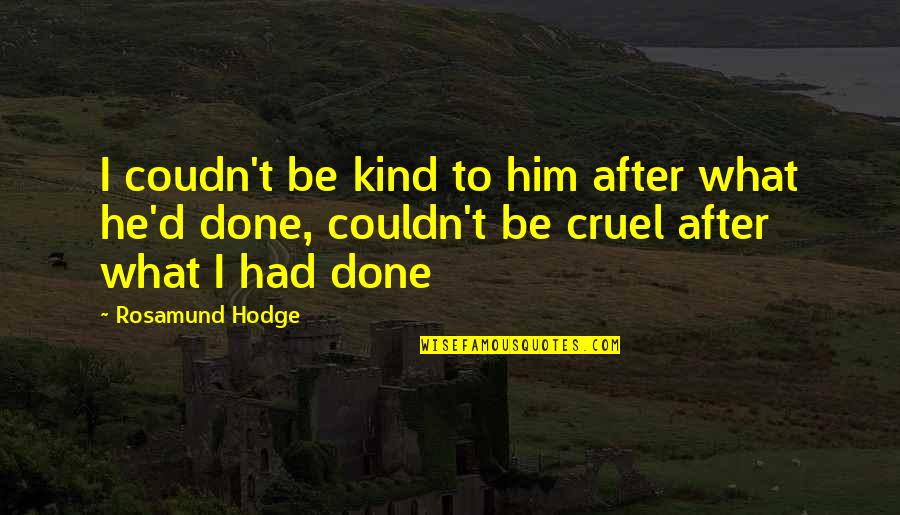 Coudn't Quotes By Rosamund Hodge: I coudn't be kind to him after what