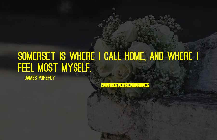 Couey Confession Quotes By James Purefoy: Somerset is where I call home, and where Couey Confession Quotes By James Purefoy: Somerset is where I call home, and where