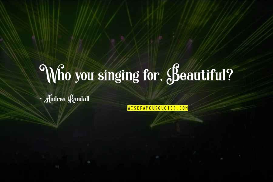 Couffin Jacadi Quotes By Andrea Randall: Who you singing for, Beautiful?