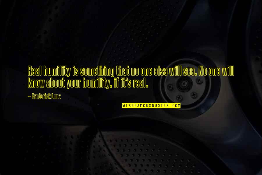 Couffin Rotin Quotes By Frederick Lenz: Real humility is something that no one else Couffin Rotin Quotes By Frederick Lenz: Real humility is something that no one else