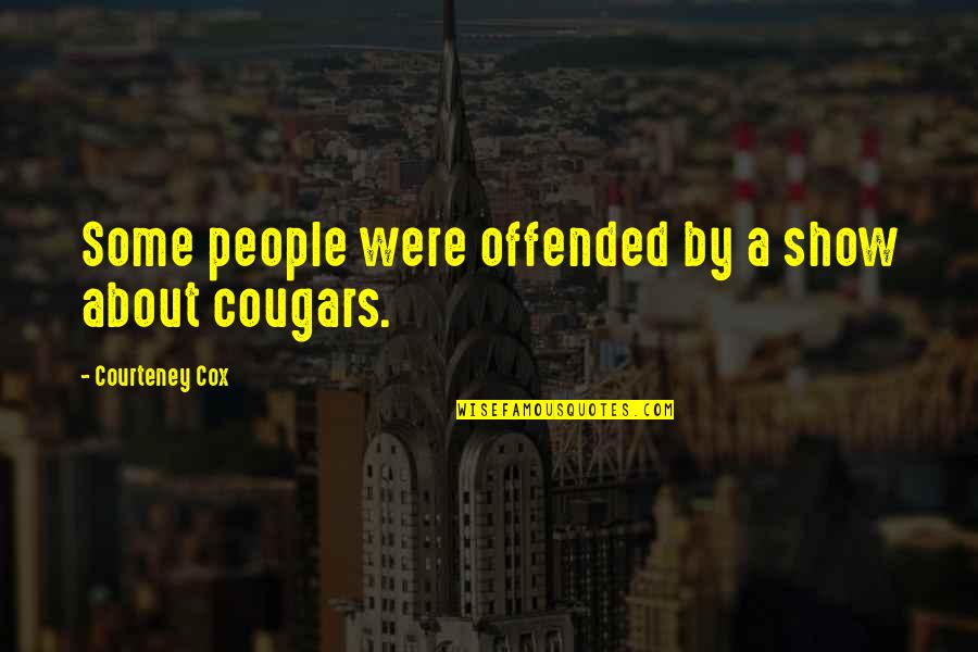 Cougars Inc Quotes By Courteney Cox: Some people were offended by a show about Cougars Inc Quotes By Courteney Cox: Some people were offended by a show about