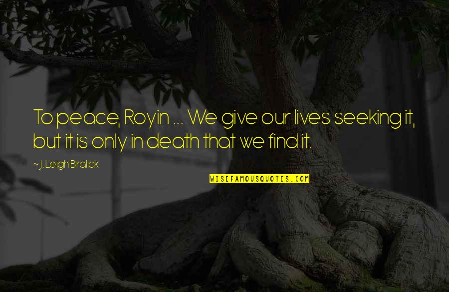 Cough And Cold Quotes By J. Leigh Bralick: To peace, Royin ... We give our lives
