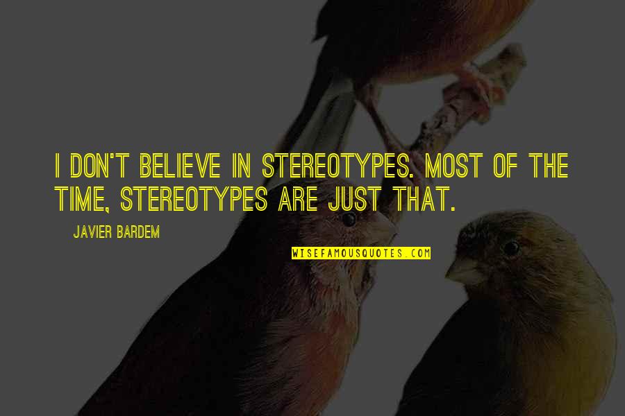 Cough Go Away Quotes By Javier Bardem: I don't believe in stereotypes. Most of the