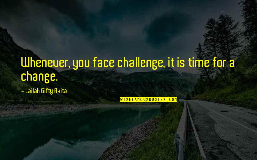 Cough Go Away Quotes By Lailah Gifty Akita: Whenever, you face challenge, it is time for