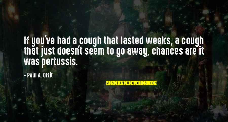 Cough Go Away Quotes By Paul A. Offit: If you've had a cough that lasted weeks,