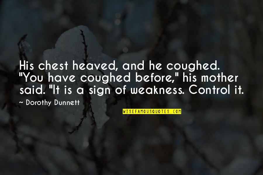 Coughed Quotes By Dorothy Dunnett: His chest heaved, and he coughed. "You have Coughed Quotes By Dorothy Dunnett: His chest heaved, and he coughed. "You have