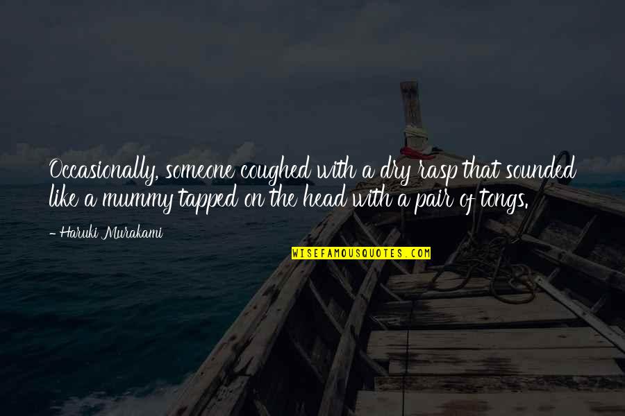 Coughed Quotes By Haruki Murakami: Occasionally, someone coughed with a dry rasp that Coughed Quotes By Haruki Murakami: Occasionally, someone coughed with a dry rasp that