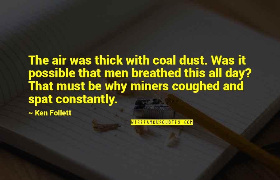 Coughed Quotes By Ken Follett: The air was thick with coal dust. Was