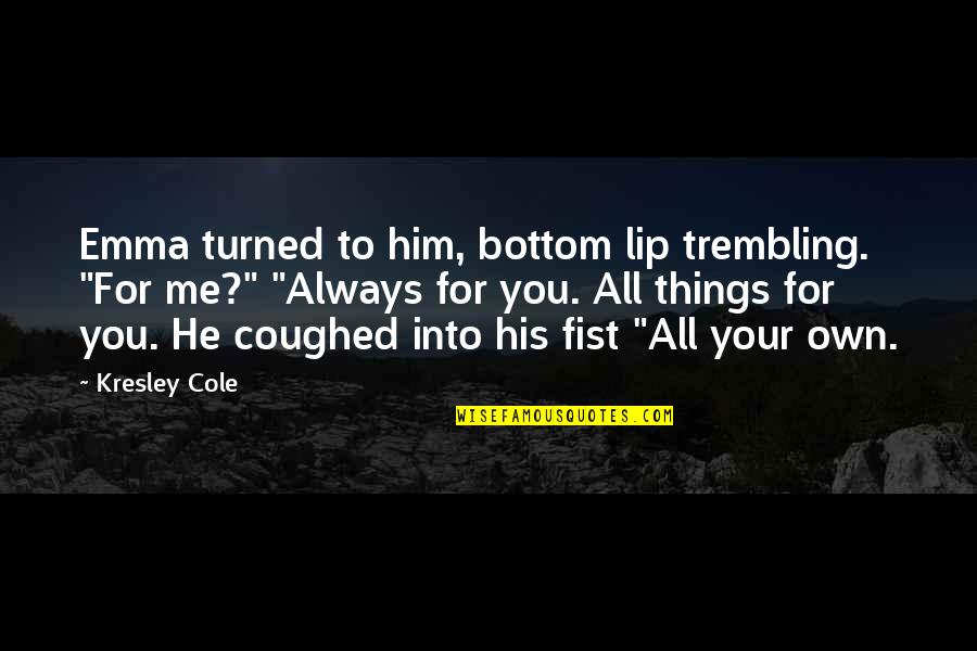 Coughed Quotes By Kresley Cole: Emma turned to him, bottom lip trembling. "For Coughed Quotes By Kresley Cole: Emma turned to him, bottom lip trembling. "For