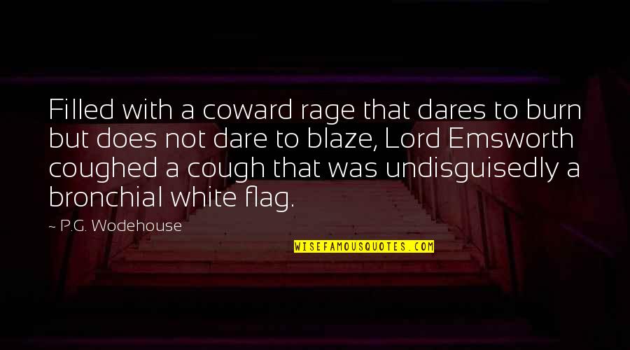 Coughed Quotes By P.G. Wodehouse: Filled with a coward rage that dares to Coughed Quotes By P.G. Wodehouse: Filled with a coward rage that dares to