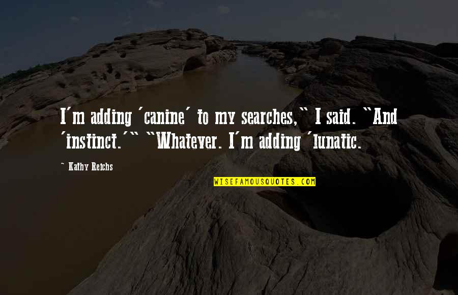 Coughed Up Blood Quotes By Kathy Reichs: I'm adding 'canine' to my searches," I said. Coughed Up Blood Quotes By Kathy Reichs: I'm adding 'canine' to my searches," I said.