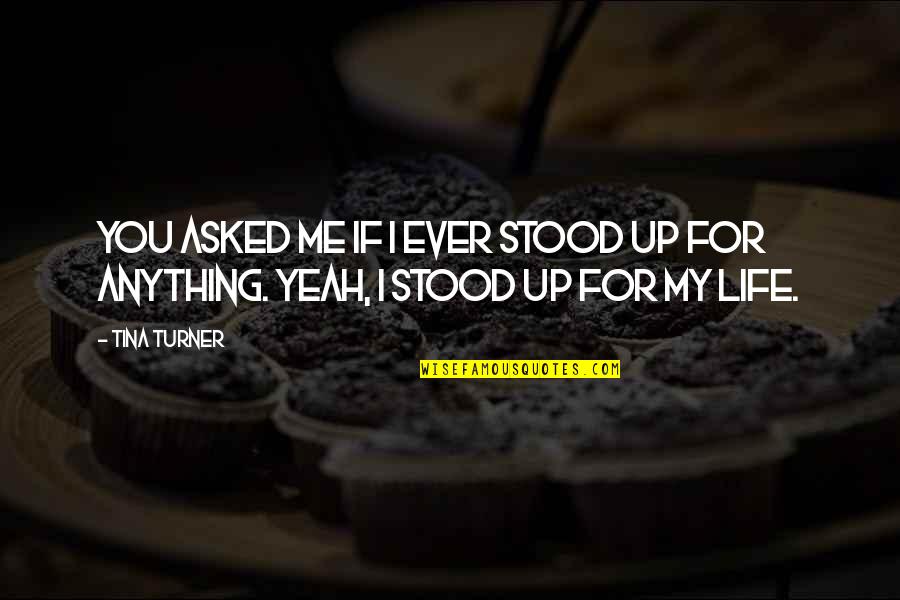 Coughed Up Yellow Quotes By Tina Turner: You asked me if I ever stood up