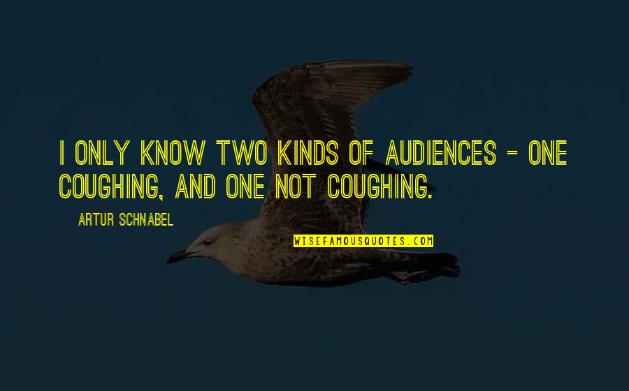 Coughing Quotes By Artur Schnabel: I only know two kinds of audiences -