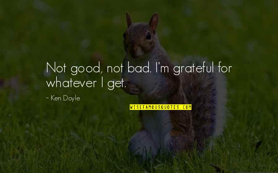 Coughlin Chevy Quotes By Ken Doyle: Not good, not bad. I'm grateful for whatever