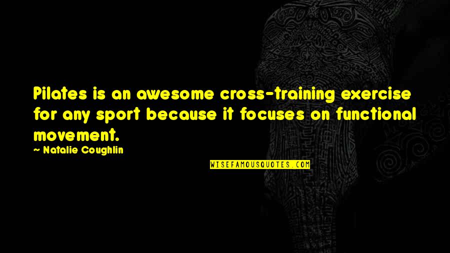 Coughlin Quotes By Natalie Coughlin: Pilates is an awesome cross-training exercise for any Coughlin Quotes By Natalie Coughlin: Pilates is an awesome cross-training exercise for any