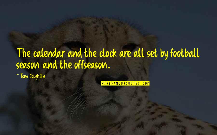 Coughlin Quotes By Tom Coughlin: The calendar and the clock are all set