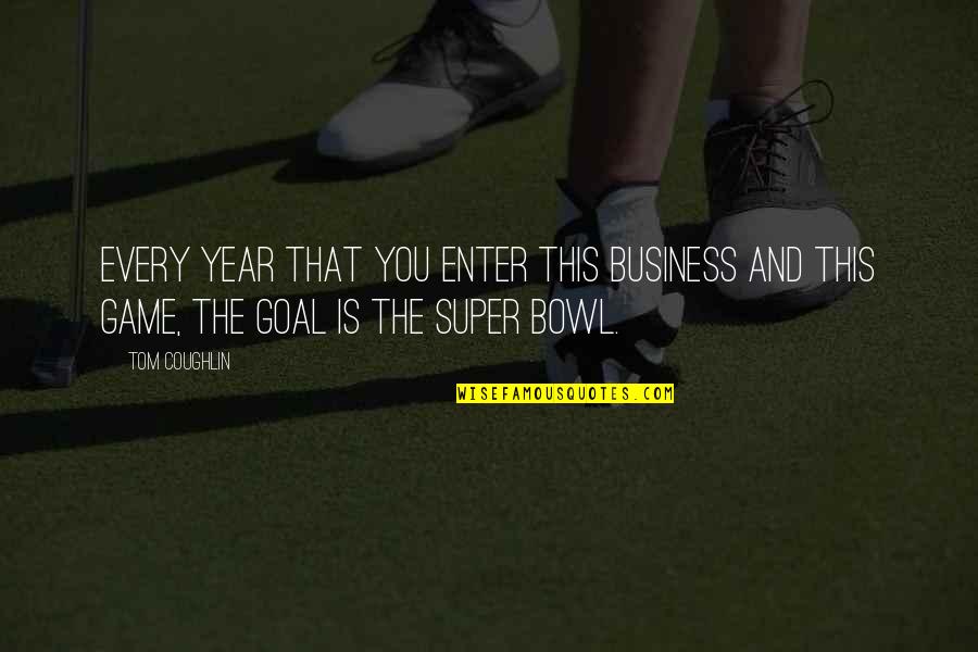 Coughlin Quotes By Tom Coughlin: Every year that you enter this business and