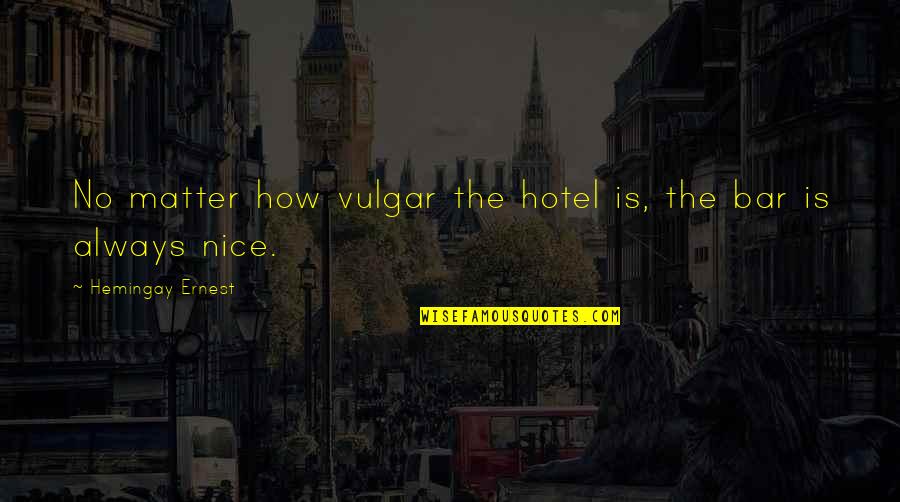 Coughs In Children Quotes By Hemingay Ernest: No matter how vulgar the hotel is, the