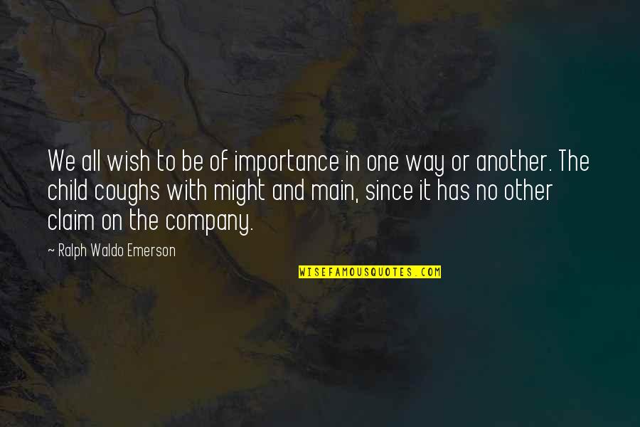 Coughs In Children Quotes By Ralph Waldo Emerson: We all wish to be of importance in