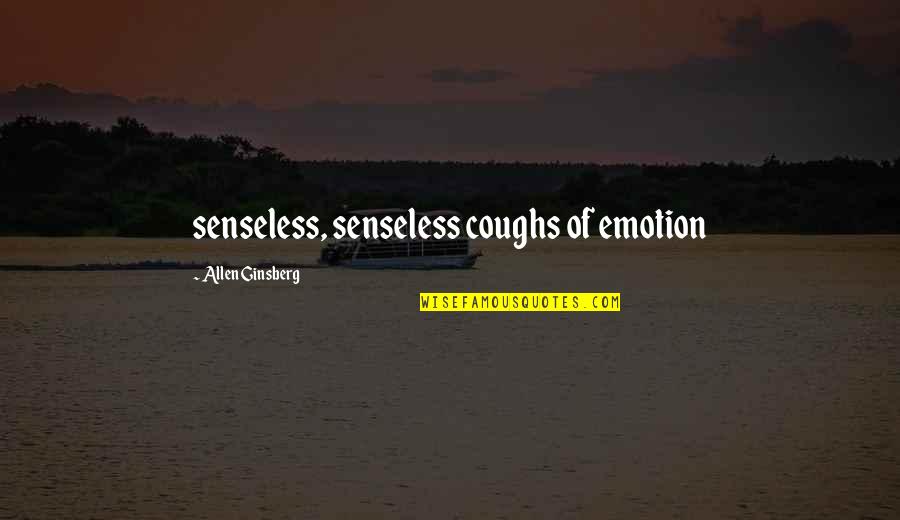 Coughs Quotes By Allen Ginsberg: senseless, senseless coughs of emotion
