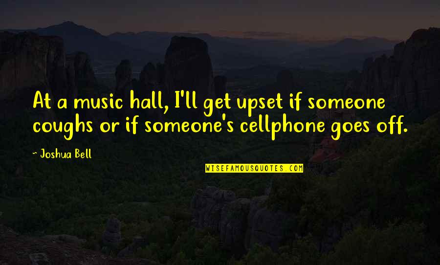 Coughs Quotes By Joshua Bell: At a music hall, I'll get upset if