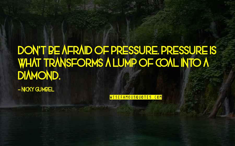Couillard Catapult Quotes By Nicky Gumbel: Don't be afraid of pressure. Pressure is what