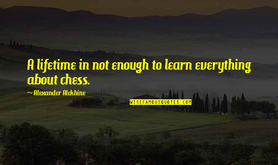 Coul Quotes By Alexander Alekhine: A lifetime in not enough to learn everything