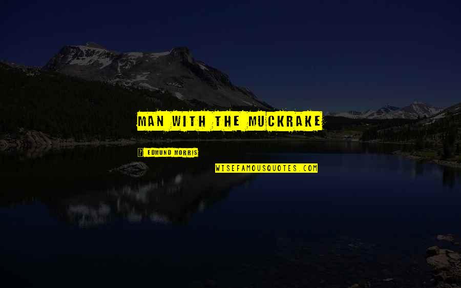 Coul Quotes By Edmund Morris: Man with the Muckrake Coul Quotes By Edmund Morris: Man with the Muckrake