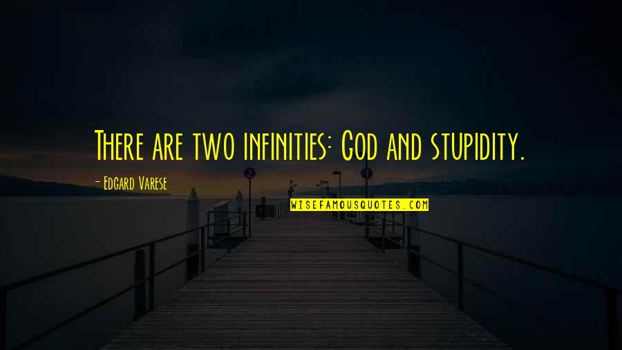 Coulanges Quotes By Edgard Varese: There are two infinities: God and stupidity.