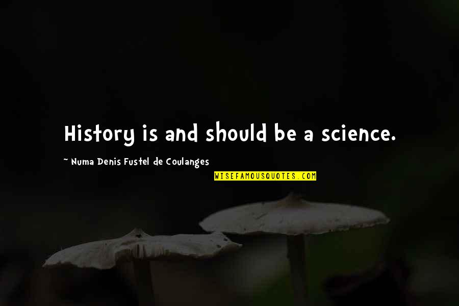 Coulanges Quotes By Numa Denis Fustel De Coulanges: History is and should be a science.