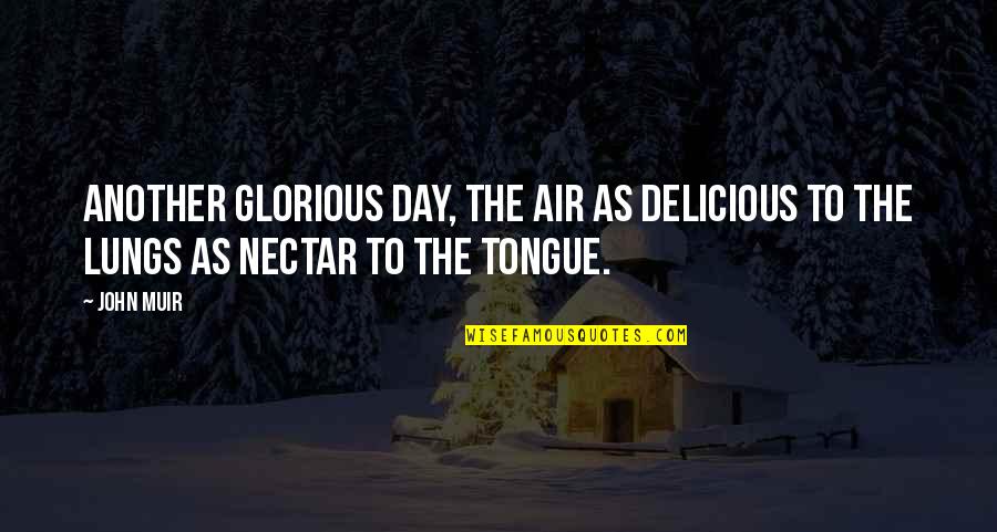 Coulbourne Coat Quotes By John Muir: Another glorious day, the air as delicious to