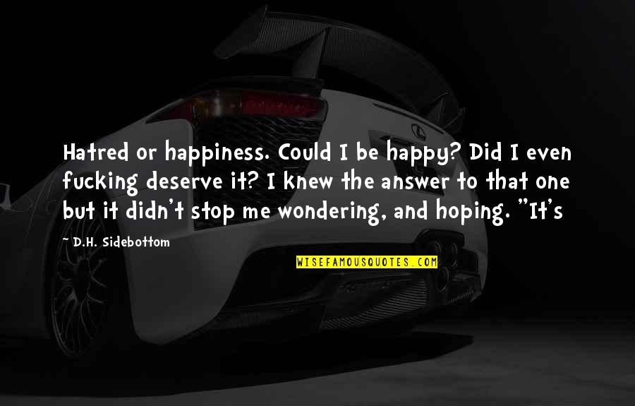 Could Be The One Quotes By D.H. Sidebottom: Hatred or happiness. Could I be happy? Did