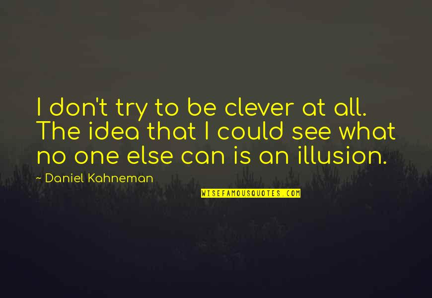 Could Be The One Quotes By Daniel Kahneman: I don't try to be clever at all.