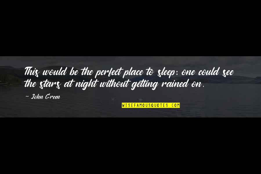 Could Be The One Quotes By John Green: This would be the perfect place to sleep: