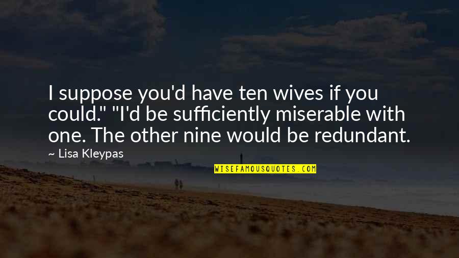 Could Be The One Quotes By Lisa Kleypas: I suppose you'd have ten wives if you