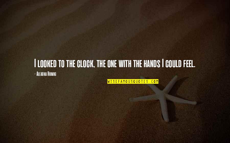 Could Feel Quotes By Aleatha Romig: I looked to the clock, the one with Could Feel Quotes By Aleatha Romig: I looked to the clock, the one with