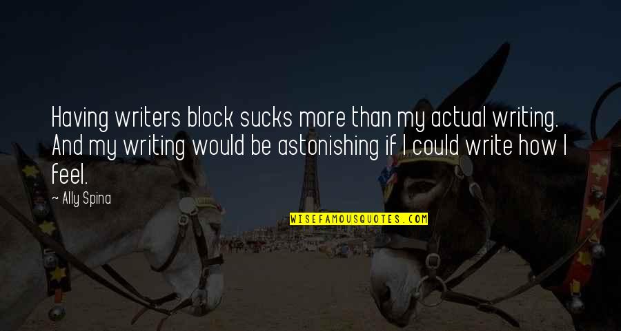 Could Feel Quotes By Ally Spina: Having writers block sucks more than my actual Could Feel Quotes By Ally Spina: Having writers block sucks more than my actual
