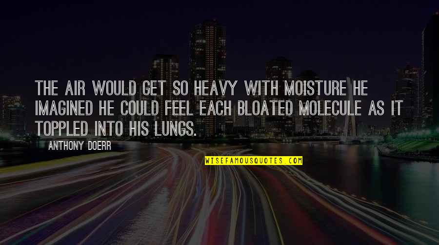 Could Feel Quotes By Anthony Doerr: the air would get so heavy with moisture Could Feel Quotes By Anthony Doerr: the air would get so heavy with moisture