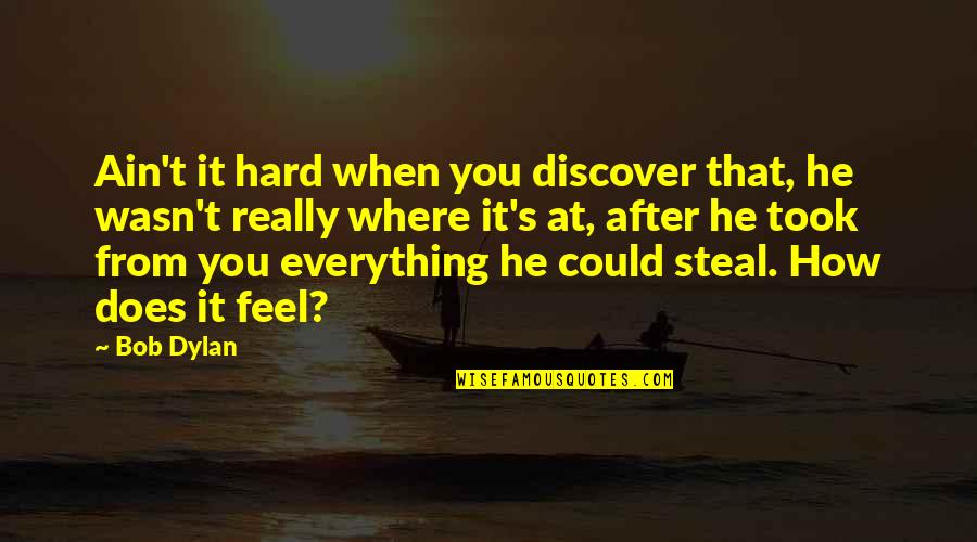 Could Feel Quotes By Bob Dylan: Ain't it hard when you discover that, he Could Feel Quotes By Bob Dylan: Ain't it hard when you discover that, he