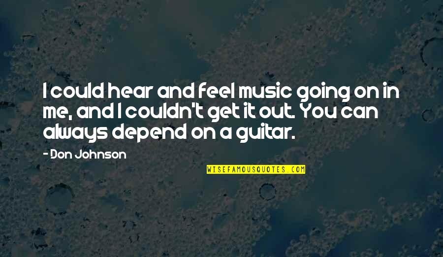 Could Feel Quotes By Don Johnson: I could hear and feel music going on Could Feel Quotes By Don Johnson: I could hear and feel music going on