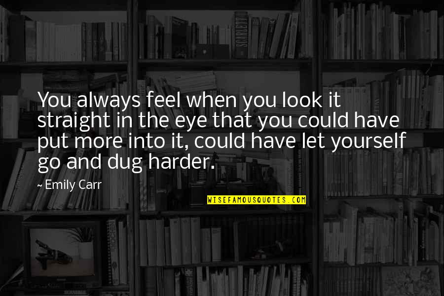 Could Feel Quotes By Emily Carr: You always feel when you look it straight Could Feel Quotes By Emily Carr: You always feel when you look it straight