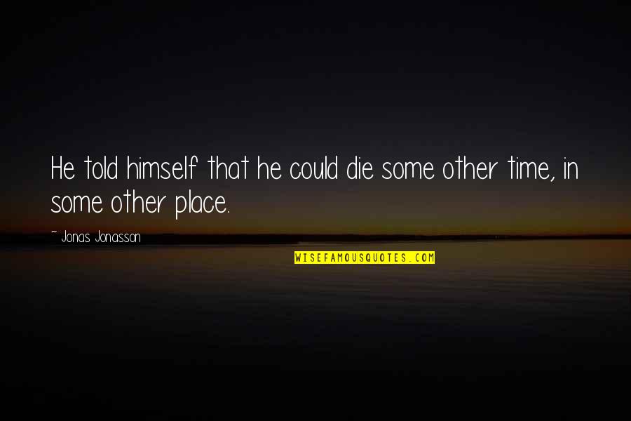 Could Feel Quotes By Jonas Jonasson: He told himself that he could die some
