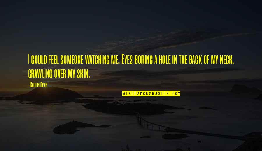 Could Feel Quotes By Kaitlin Bevis: I could feel someone watching me. Eyes boring