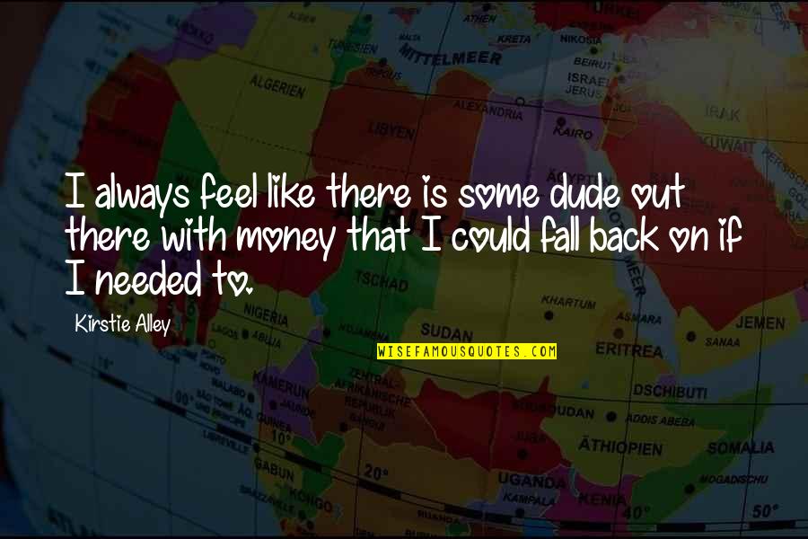 Could Feel Quotes By Kirstie Alley: I always feel like there is some dude Could Feel Quotes By Kirstie Alley: I always feel like there is some dude