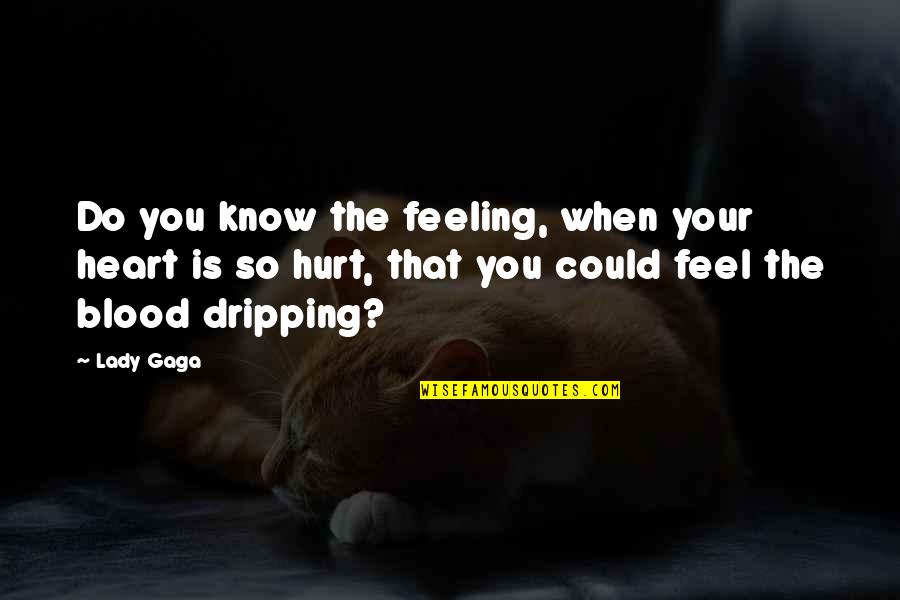 Could Feel Quotes By Lady Gaga: Do you know the feeling, when your heart
