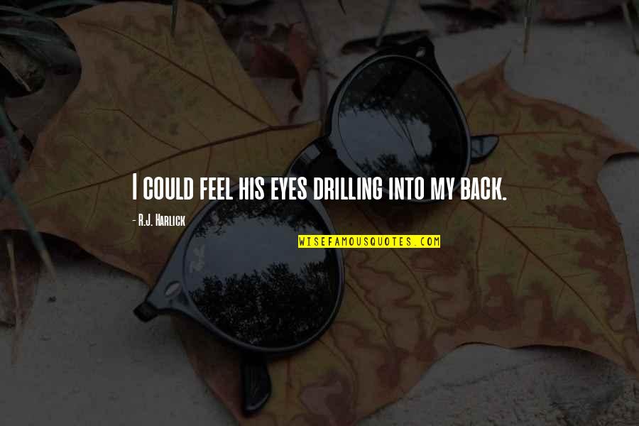 Could Feel Quotes By R.J. Harlick: I could feel his eyes drilling into my Could Feel Quotes By R.J. Harlick: I could feel his eyes drilling into my
