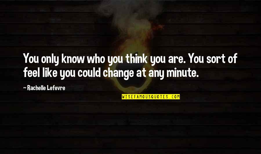 Could Feel Quotes By Rachelle Lefevre: You only know who you think you are. Could Feel Quotes By Rachelle Lefevre: You only know who you think you are.