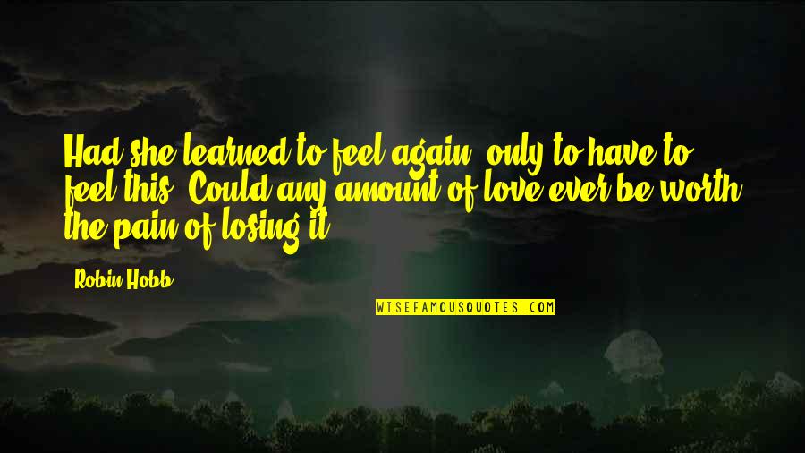 Could Feel Quotes By Robin Hobb: Had she learned to feel again, only to Could Feel Quotes By Robin Hobb: Had she learned to feel again, only to