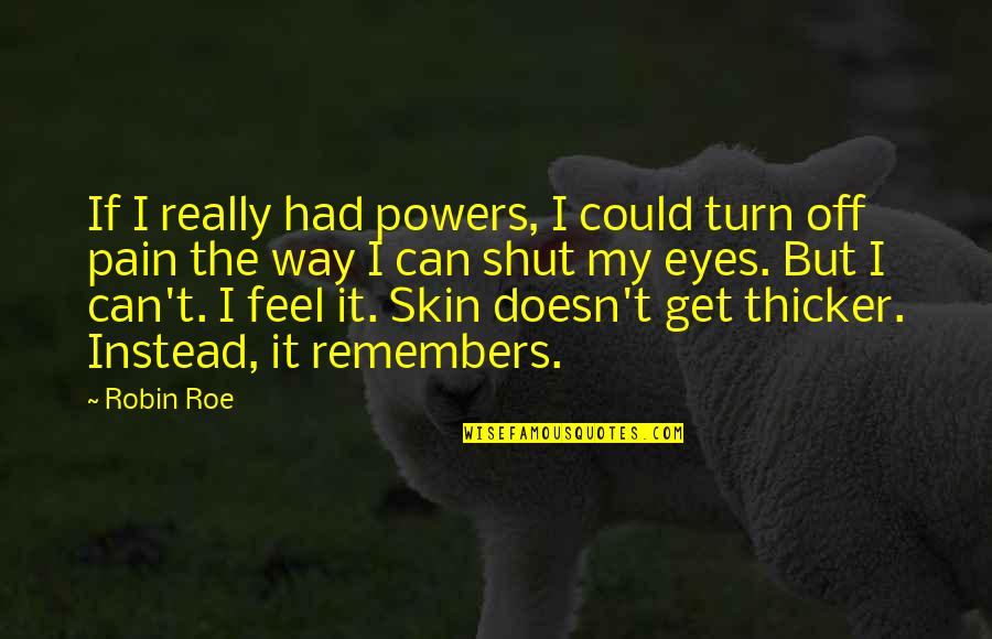 Could Feel Quotes By Robin Roe: If I really had powers, I could turn Could Feel Quotes By Robin Roe: If I really had powers, I could turn